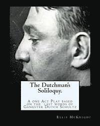 bokomslag The Dutchman's Soliloquy.: A one Act Play based on the factual last words of Gangster Dutch Schultz.