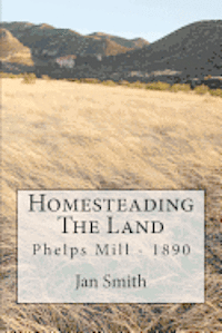 Homesteading The Land: Phelps Mill - 1890 1