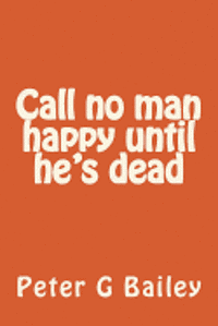 bokomslag Call no man happy until he's dead