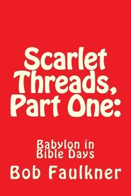 Scarlet Threads, Part One: Babylon in Bible Days 1