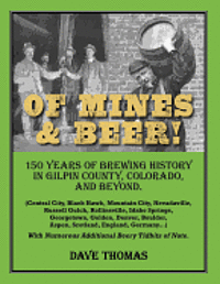 Of Mines and Beer!: 150 Years of Brewing History in Gilpin County, Colorado, and Beyond (Central City, Black Hawk, Mountain City, Nevadavi 1