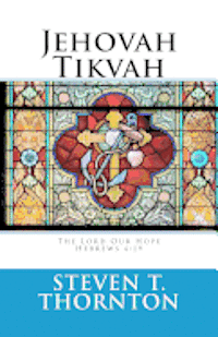 bokomslag Jehovah Tikvah: The Lord Our Hope: Hebrews 6:19 'Which hope we have as an anchor of the soul, both sure and steadfast, ...