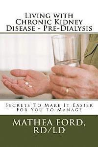 bokomslag Living with Chronic Kidney Disease - Pre-Dialysis: Secrets To Make It Easier For You To Manage