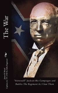 bokomslag The War: 'Stonewall' Jackson His Campaigns and Battles The Regiment As I Saw Them