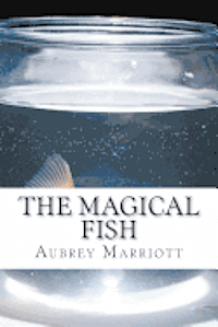 Aubrey Lynn Marriott - The Magical Fish: Every child's dream is to have a magical fish., Häftad