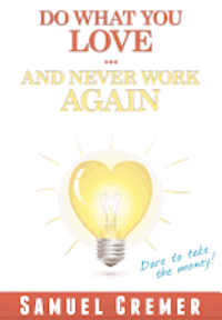 Samuel Cremer - Do What You Love - And Never Work Again!: Dare to take the money!, Häftad