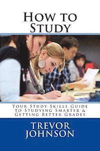bokomslag How to Study: Your Study Skills Guide to Studying Smarter & Getting Better Grades