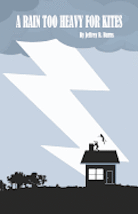 Jeffrey R. Burns - A Rain Too Heavy For Kites, Häftad