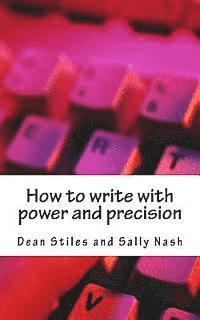 How to write with power and precision: Practical advice to improve your writing for pleasure, business or profit 1