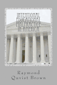 bokomslag Intentional Educational Malpractice In America: An Expose Of How Local Public School Bureaucracy Destroys Public Education