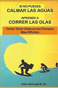 bokomslag Si No Puedes Calmar Las Aquas Aprende A Correr Los Olas: Como Tener Exito en Los Tiempos Mas Dificilas