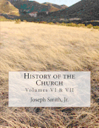 History of the Church: of Jesus Christ of Latter-day Saints - Collection # 3, Volumes VI & VII 1
