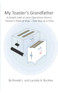 My Toaster's Grandfather: A Simple Look at Lean Operations from a Toaster's Point of View - One Slice at a Time 1