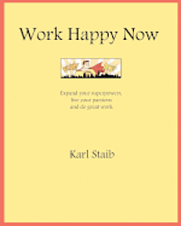 Work Happy Now: Expand your superpowers, live your passions and do great work. 1