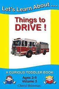 Let's Learn About...Things to Drive!: A Curious Toddler Book 1
