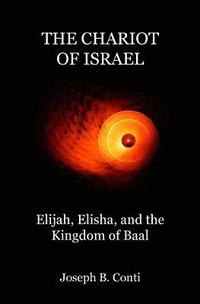 bokomslag The Chariot of Israel: Elijah, Elisha, and the Kingdom of Baal