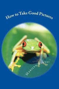 Richard Banyai, Marilyn Banyai - How to Take Good Pictures: How to Improve Your Photography, Quick Easy Tips for Taking Better Pictures, Häftad