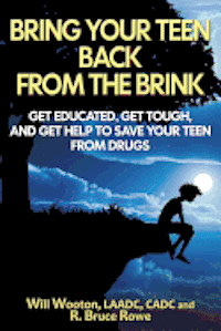 bokomslag Bring Your Teen Back From The Brink: Get Educated, Get Tough, and Get Help to Save Your Teen from Drugs