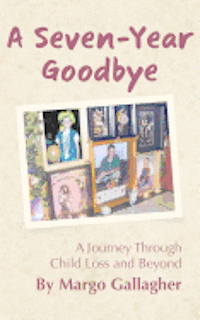 bokomslag A Seven-Year Goodbye: a journey through child loss and beyond