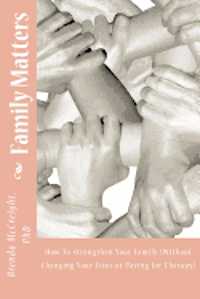 Family Matters: How To Strengthen Your Family (Without Paying for Therapy or Changing Your Lives) 1