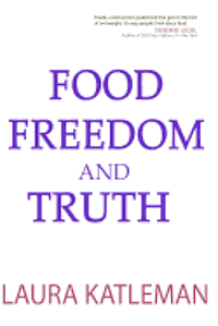 Laura Katleman - Food Freedom And Truth: How to Stop Following Your Thoughts to the Refrigerator, Häftad