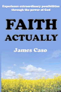 Faith Actually: Experience Extraordinary Possibilities through the Power of God 1