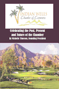 Michelle Thueson - Indian Wells Chamber of Commerce: Celebrting the Past, Present and Future of the Chamber, Häftad