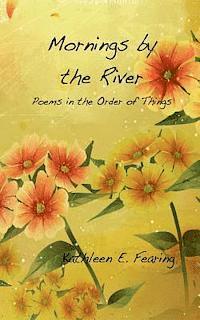 Kathleen E. Fearing - Mornings by the River, Poems in the Order of Things, Häftad