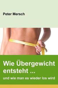 bokomslag Wie Übergewicht entsteht ... und wie man es wieder los wird