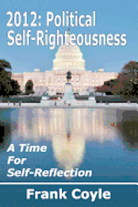 2012: Political Self-Righteousness, A Time for Self-Reflection 1