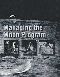 bokomslag Managing the Moon Program: Lessons Learned From Project Apollo: Proceedings of an Oral History Workshop