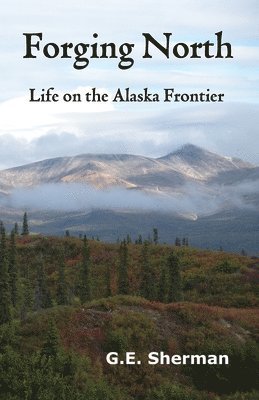 bokomslag Forging North: Life on the Alaska Frontier