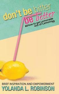 bokomslag Don't Be Bitter - Be Better: How to get Lemonade out of Lemons