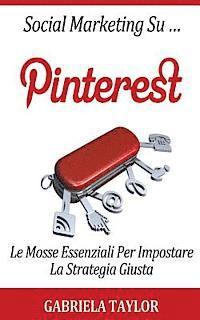 bokomslag Social Marketing Su Pinterest: Le Mosse Essenziali Per Impostare La Strategia Giusta