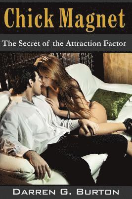 Chick Magnet: The Secret of the Attraction Factor