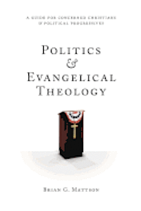 Brian G. Mattson - Politics & Evangelical Theology: A Guide For Concerned Christians and Political Progressives, Häftad