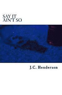 J. C. Henderson - Say It Ain't So: A tale of lust, booze and debauchery., Häftad