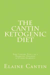 bokomslag The Cantin Ketogenic Diet: For Cancer, Type 1 & 2 Diabetes, Epilepsy & Other Ailments