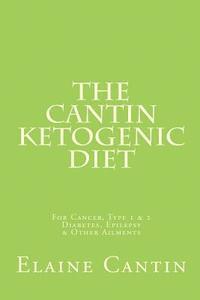 The Cantin Ketogenic Diet: For Cancer, Type 1 & 2 Diabetes, Epilepsy & Other Ailments 1