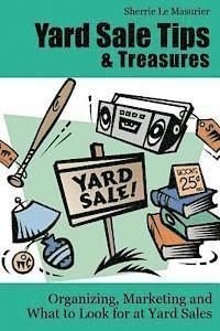 bokomslag Yard Sale Tips and Treasures: Organizing, Marketing and What to Look for at Yard Sales: Tips on yard sale pricing and what to put on yard sale signs