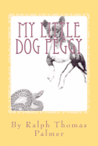 bokomslag My Little Dog Peggy: A BOY'S LIFE NEAR SAN DIEGO, CALIFORNIA AND THE LITTLE DOG HE LOVED. During the Great Depression, 1933 - 1936,