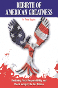 Peter Hughes - Rebirth of American Greatness: Restoring Fiscal Responsibility and Moral Integrity to Our Nation, Häftad