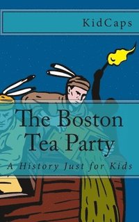 bokomslag The Boston Tea Party: A History Just for Kids