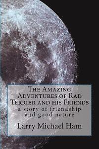 The Amazing Adventures of Rad Terrier and His Friends: A Story of Friendship and Good Nature 1