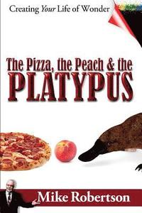 bokomslag The Pizza, the Peach, and the Platypus: Creating Your Life of Wonder