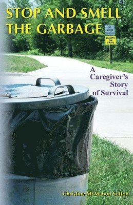Christine McMahon Sutton - Stop and Smell the Garbage: A Caregiver's Story of Survival, Häftad