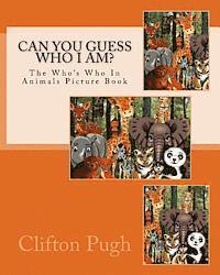 Can You Guess Who I Am?: The Who's Who In Animals Picture Book 1