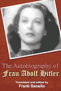 The Autobiography of Frau Adolf Hitler: Translated and edited by Frank Sanello 1