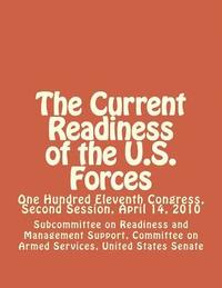 bokomslag The Current Readiness of the U.S. Forces: One Hundred Eleventh Congress, Second Session, April 14, 2010