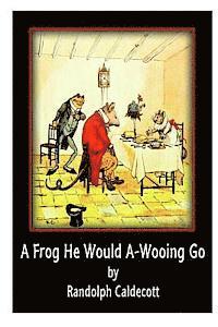 A Frog He Would A-Wooing Go 1